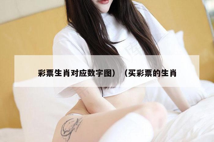彩票生肖对应数字图）（买彩票的生肖