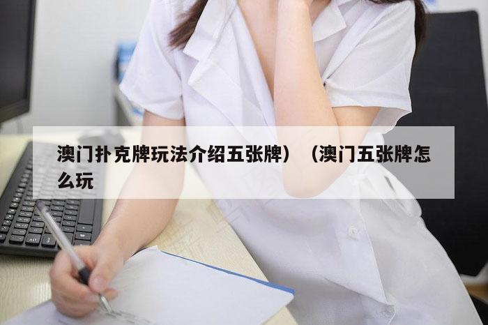 澳门扑克牌玩法介绍五张牌）（澳门五张牌怎么玩